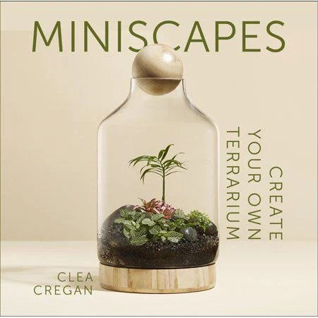 Miniscapes: Create your own terrarium by Clea Cregan