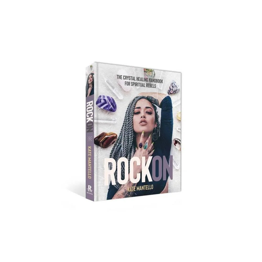 Rock On: The Crystal Healing Handbook for Spiritual Rebels by Kate Mantello